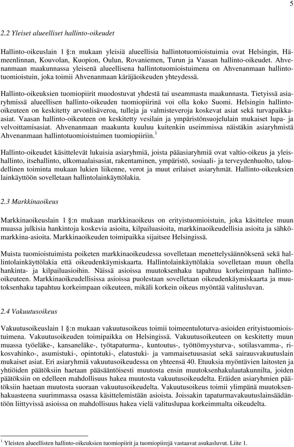 Hallinto-oikeuksien tuomiopiirit muodostuvat yhdestä tai useammasta maakunnasta. Tietyissä asiaryhmissä alueellisen hallinto-oikeuden tuomiopiirinä voi olla koko Suomi.