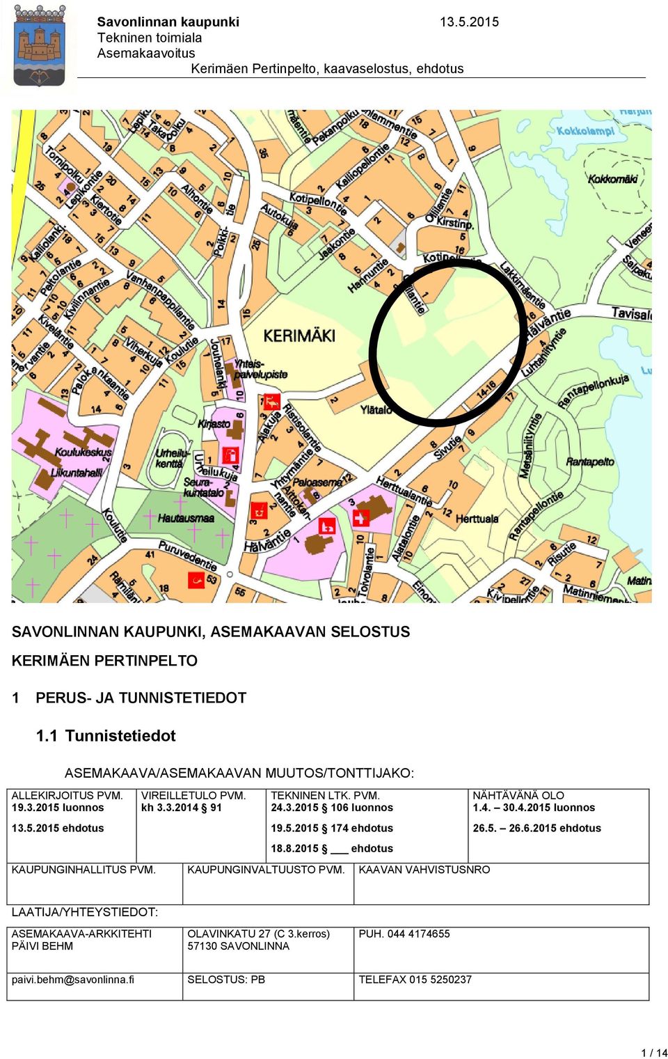 PVM. 24.3.2015 106 luonnos 19.5.2015 174 ehdotus 18.8.2015 ehdotus KAUPUNGINHALLITUS PVM. KAUPUNGINVALTUUSTO PVM. KAAVAN VAHVISTUSNRO NÄHTÄVÄNÄ OLO 1.4. 30.4.2015 luonnos 26.