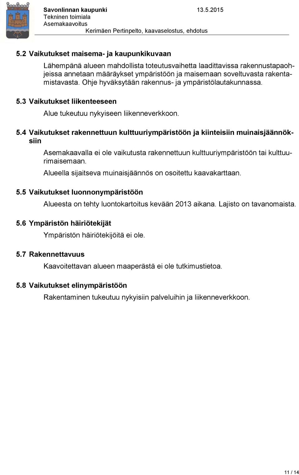 3 Vaikutukset liikenteeseen Alue tukeutuu nykyiseen liikenneverkkoon. 5.