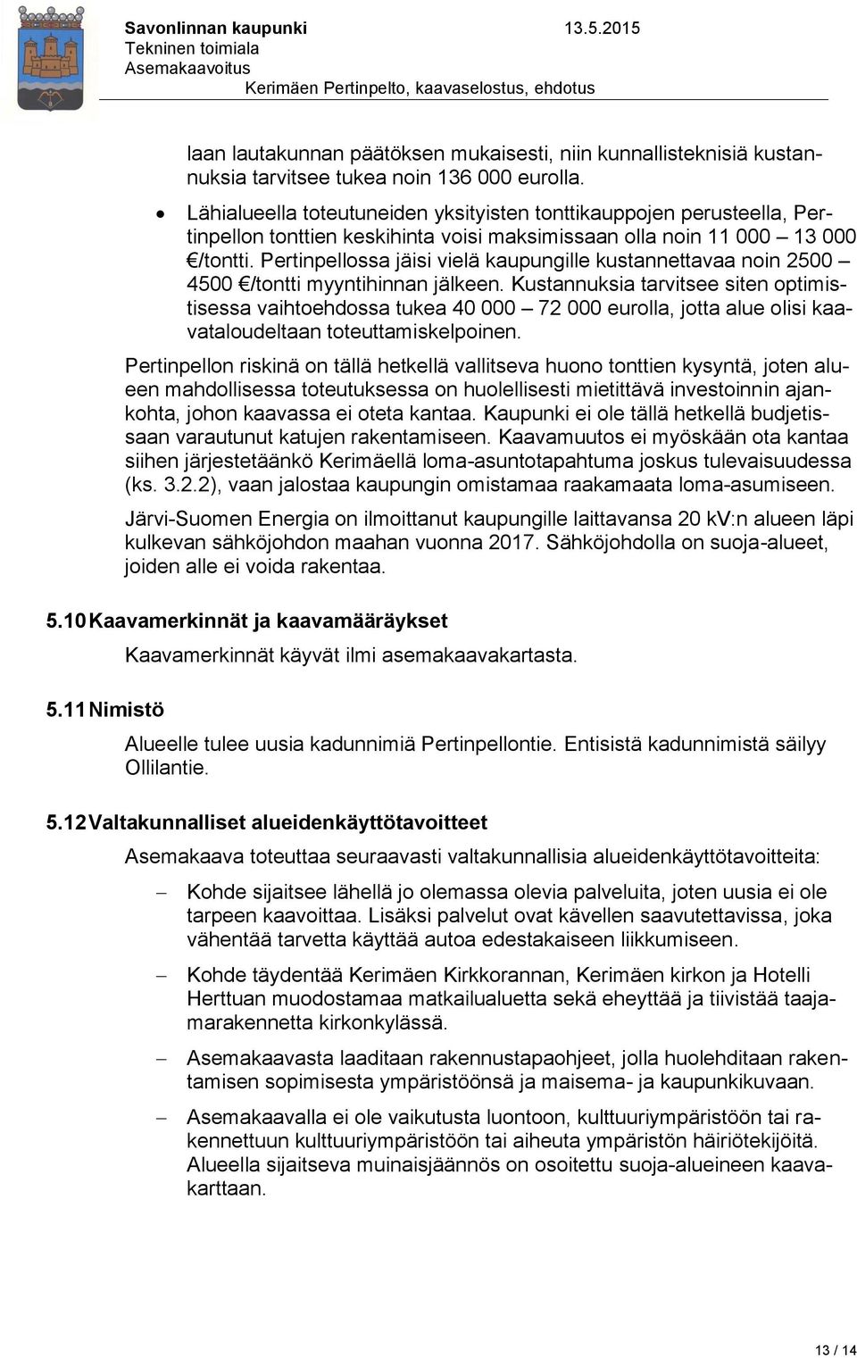 Pertinpellossa jäisi vielä kaupungille kustannettavaa noin 2500 4500 /tontti myyntihinnan jälkeen.