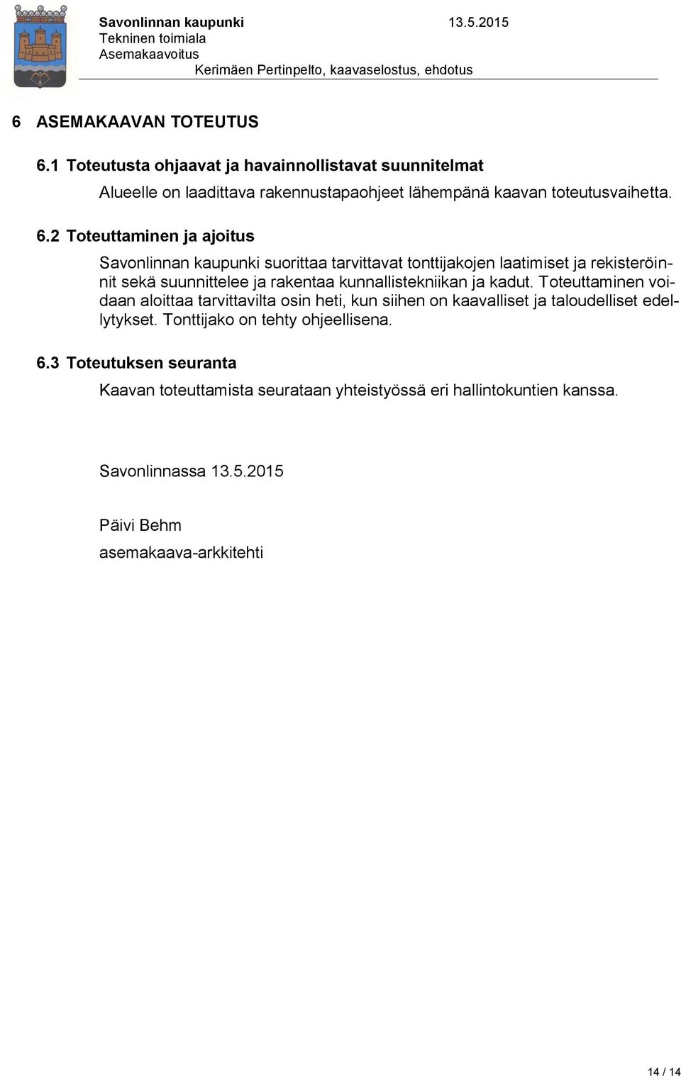 2 Toteuttaminen ja ajoitus Savonlinnan kaupunki suorittaa tarvittavat tonttijakojen laatimiset ja rekisteröinnit sekä suunnittelee ja rakentaa