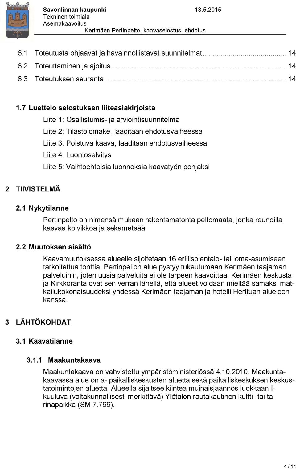 4: Luontoselvitys Liite 5: Vaihtoehtoisia luonnoksia kaavatyön pohjaksi 2 TIIVISTELMÄ 2.