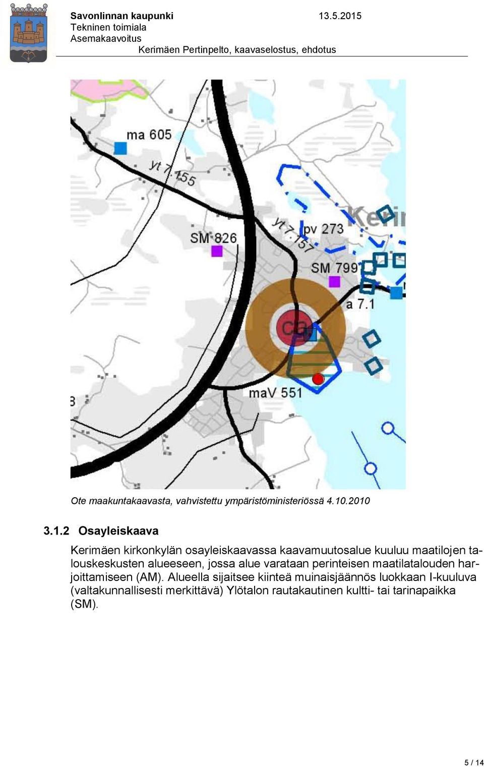 talouskeskusten alueeseen, jossa alue varataan perinteisen maatilatalouden harjoittamiseen (AM).