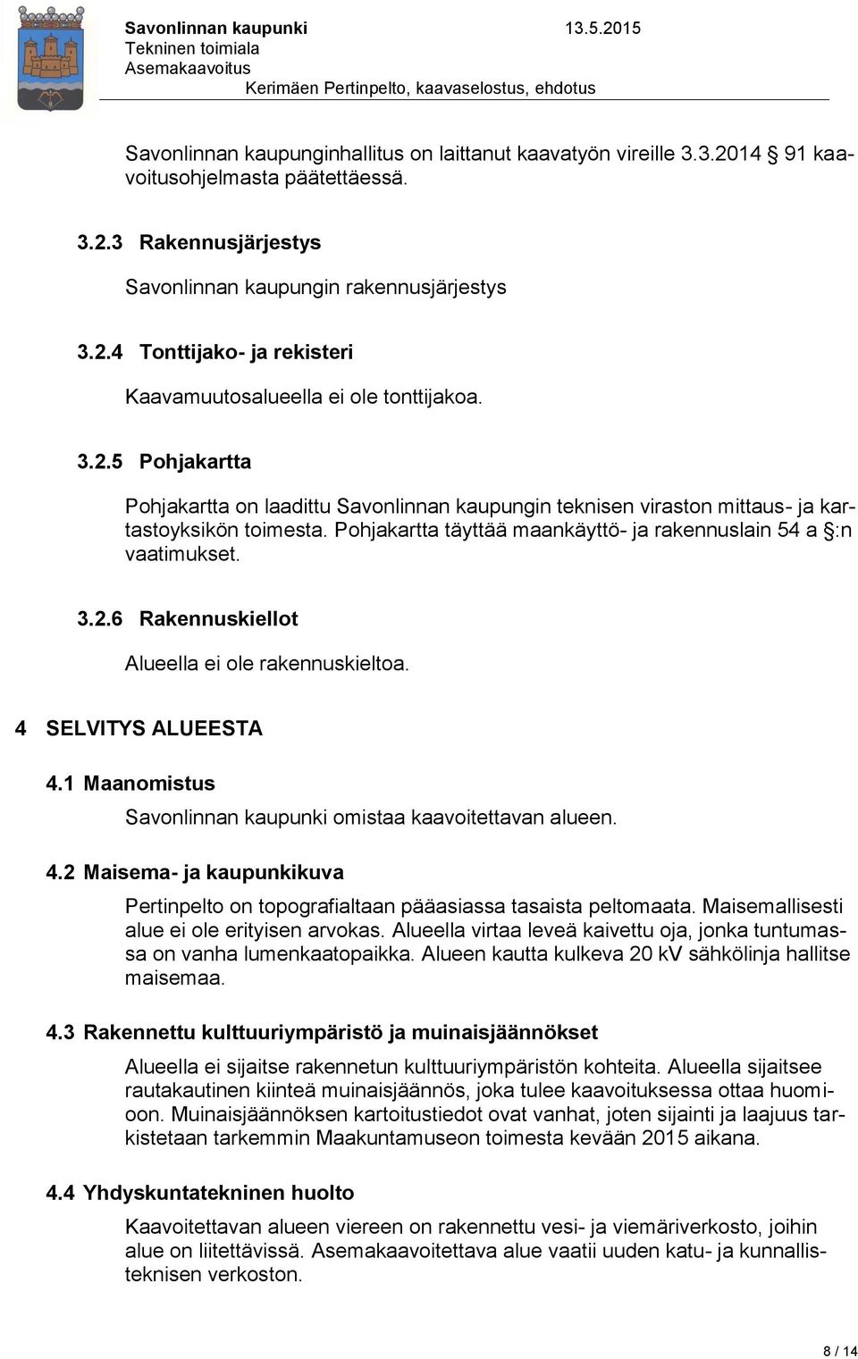 4 SELVITYS ALUEESTA 4.1 Maanomistus Savonlinnan kaupunki omistaa kaavoitettavan alueen. 4.2 Maisema- ja kaupunkikuva Pertinpelto on topografialtaan pääasiassa tasaista peltomaata.