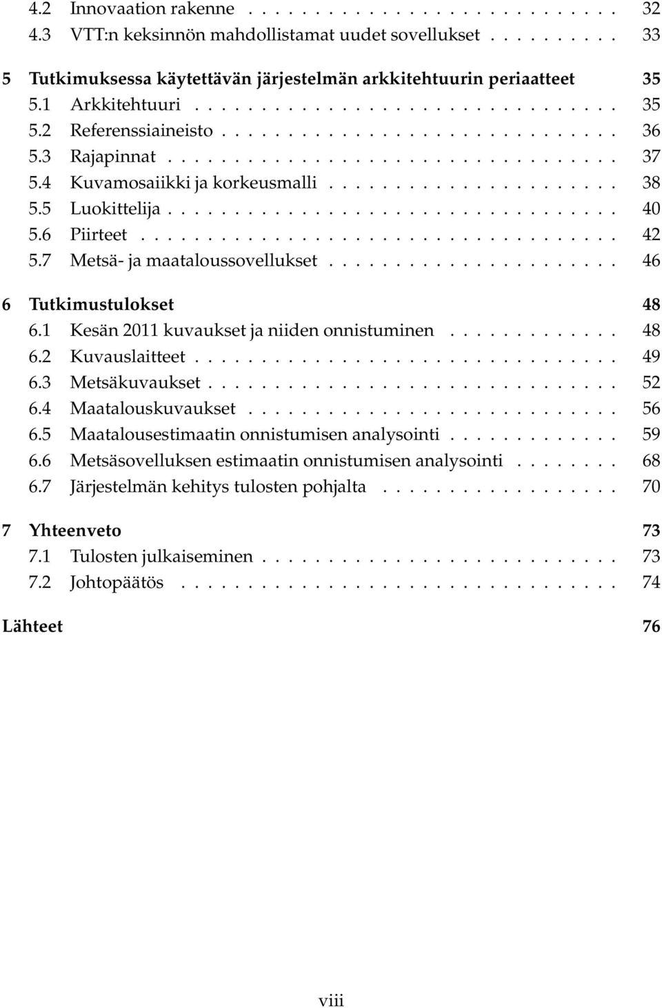 5 Luokittelija.................................. 40 5.6 Piirteet.................................... 42 5.7 Metsä- ja maataloussovellukset...................... 46 6 Tutkimustulokset 48 6.
