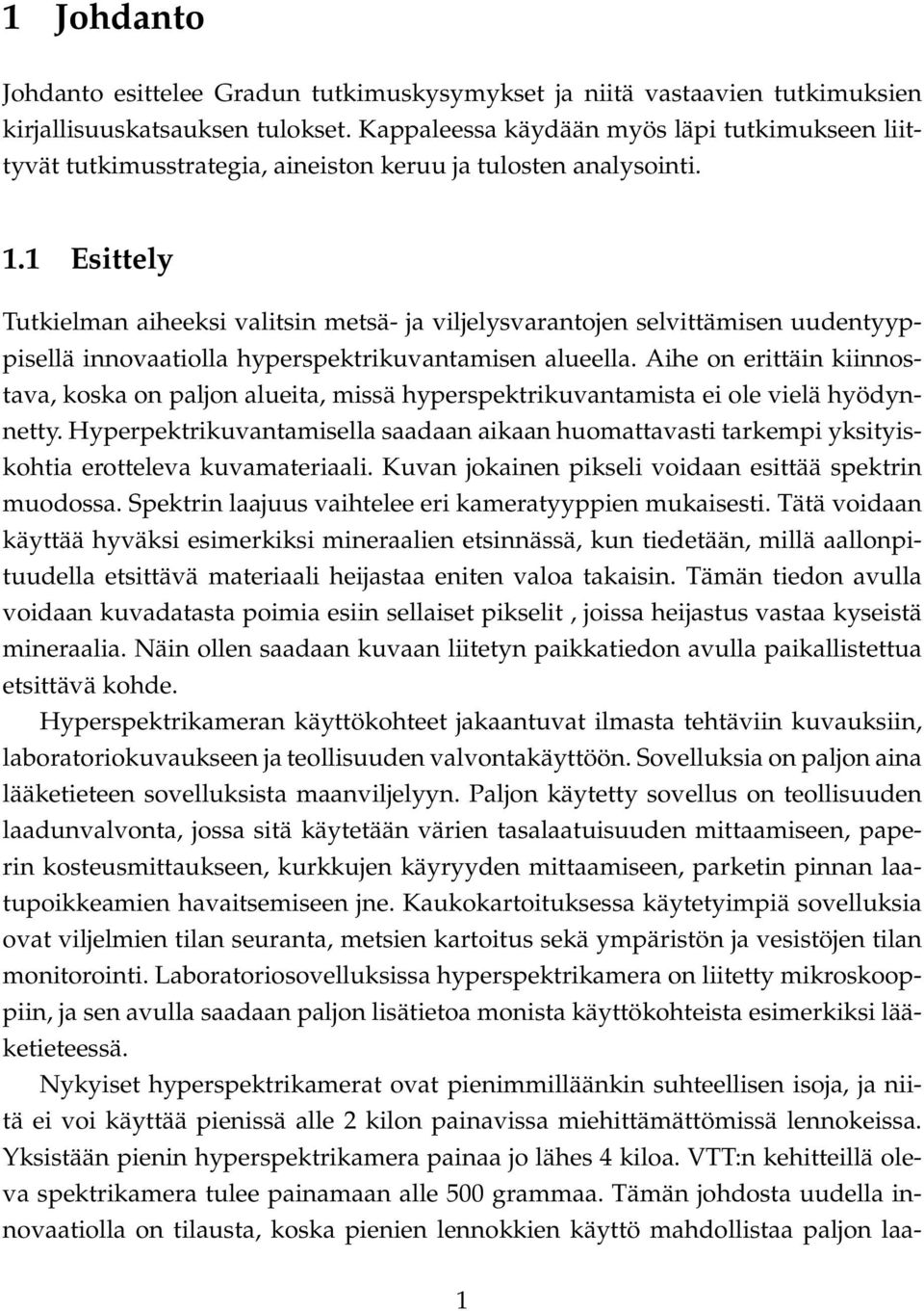 1 Esittely Tutkielman aiheeksi valitsin metsä- ja viljelysvarantojen selvittämisen uudentyyppisellä innovaatiolla hyperspektrikuvantamisen alueella.