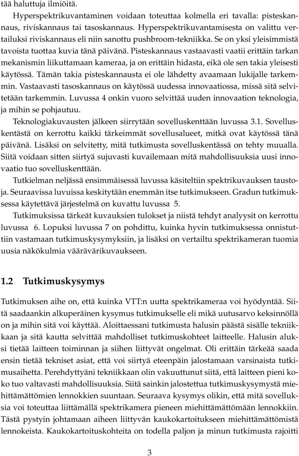 Pisteskannaus vastaavasti vaatii erittäin tarkan mekanismin liikuttamaan kameraa, ja on erittäin hidasta, eikä ole sen takia yleisesti käytössä.