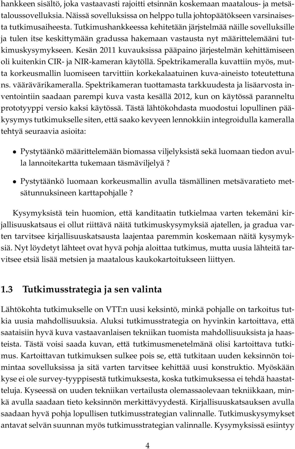 Kesän 2011 kuvauksissa pääpaino järjestelmän kehittämiseen oli kuitenkin CIR- ja NIR-kameran käytöllä.