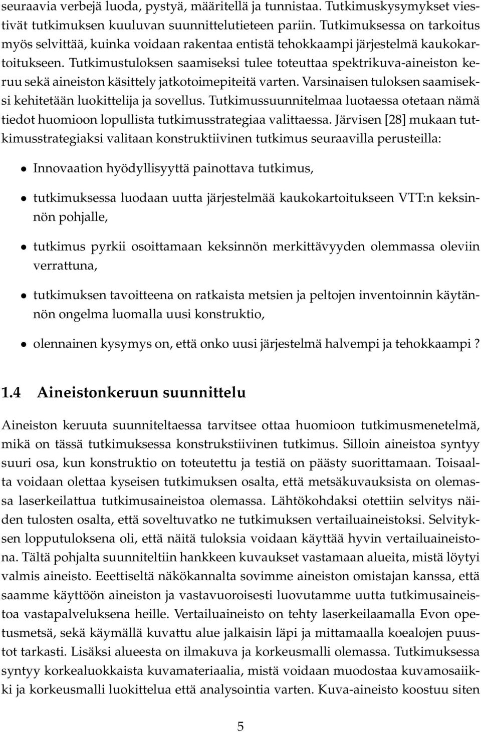 Tutkimustuloksen saamiseksi tulee toteuttaa spektrikuva-aineiston keruu sekä aineiston käsittely jatkotoimepiteitä varten. Varsinaisen tuloksen saamiseksi kehitetään luokittelija ja sovellus.