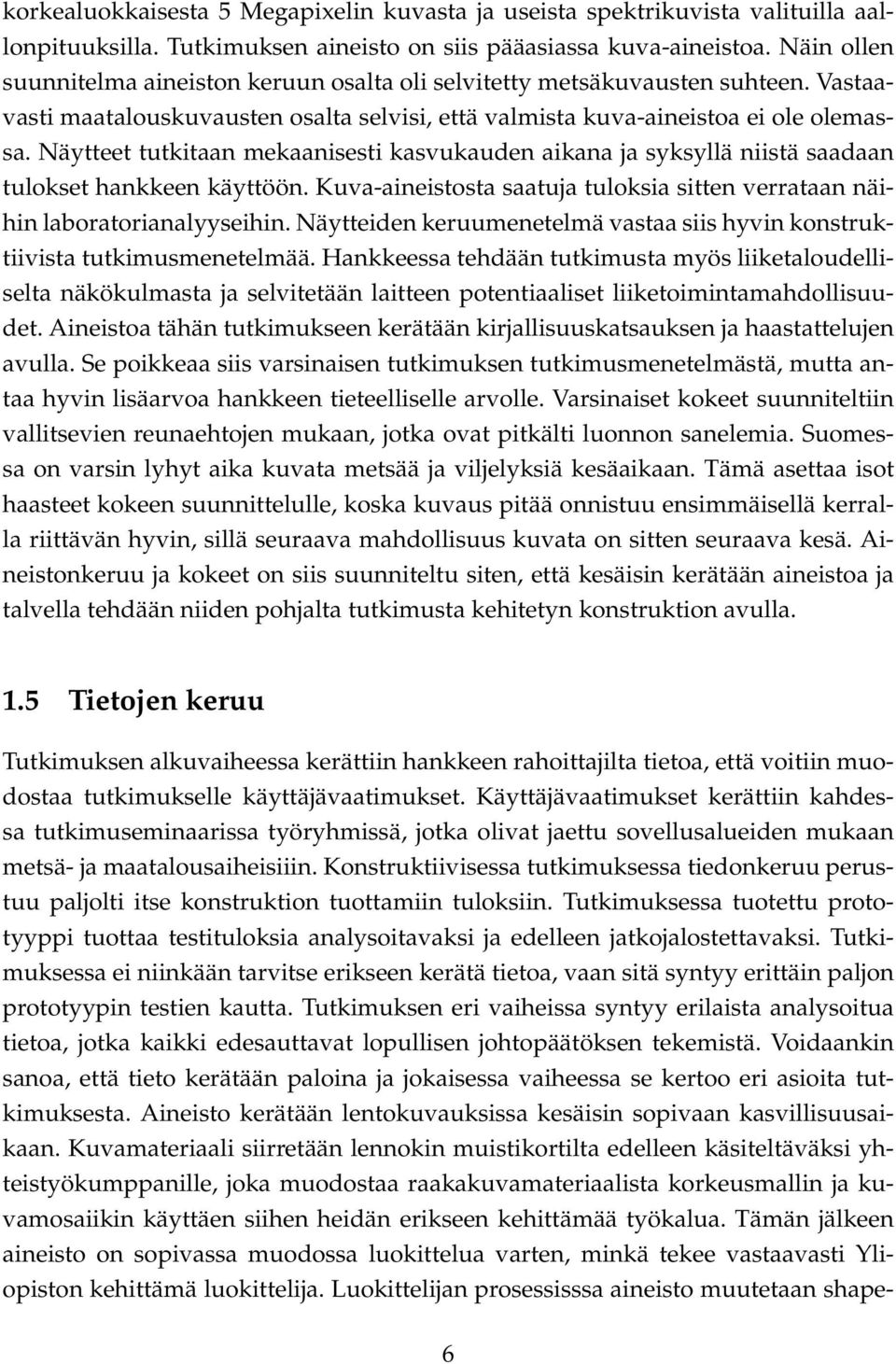 Näytteet tutkitaan mekaanisesti kasvukauden aikana ja syksyllä niistä saadaan tulokset hankkeen käyttöön. Kuva-aineistosta saatuja tuloksia sitten verrataan näihin laboratorianalyyseihin.