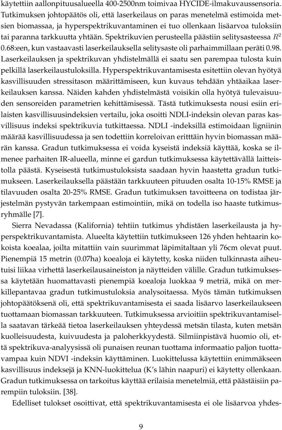 Spektrikuvien perusteella päästiin selitysasteessa R 2 0.68:een, kun vastaavasti laserkeilauksella selitysaste oli parhaimmillaan peräti 0.98.