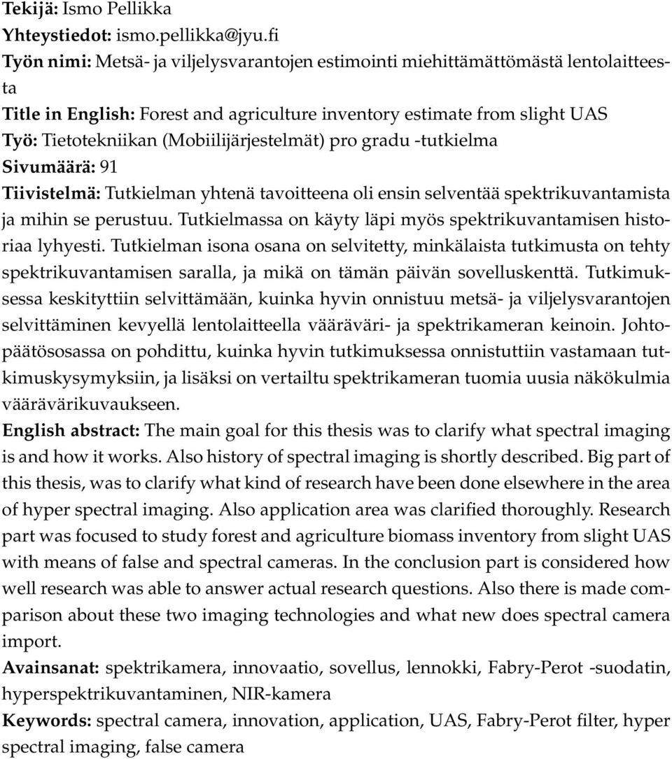 (Mobiilijärjestelmät) pro gradu -tutkielma Sivumäärä: 91 Tiivistelmä: Tutkielman yhtenä tavoitteena oli ensin selventää spektrikuvantamista ja mihin se perustuu.