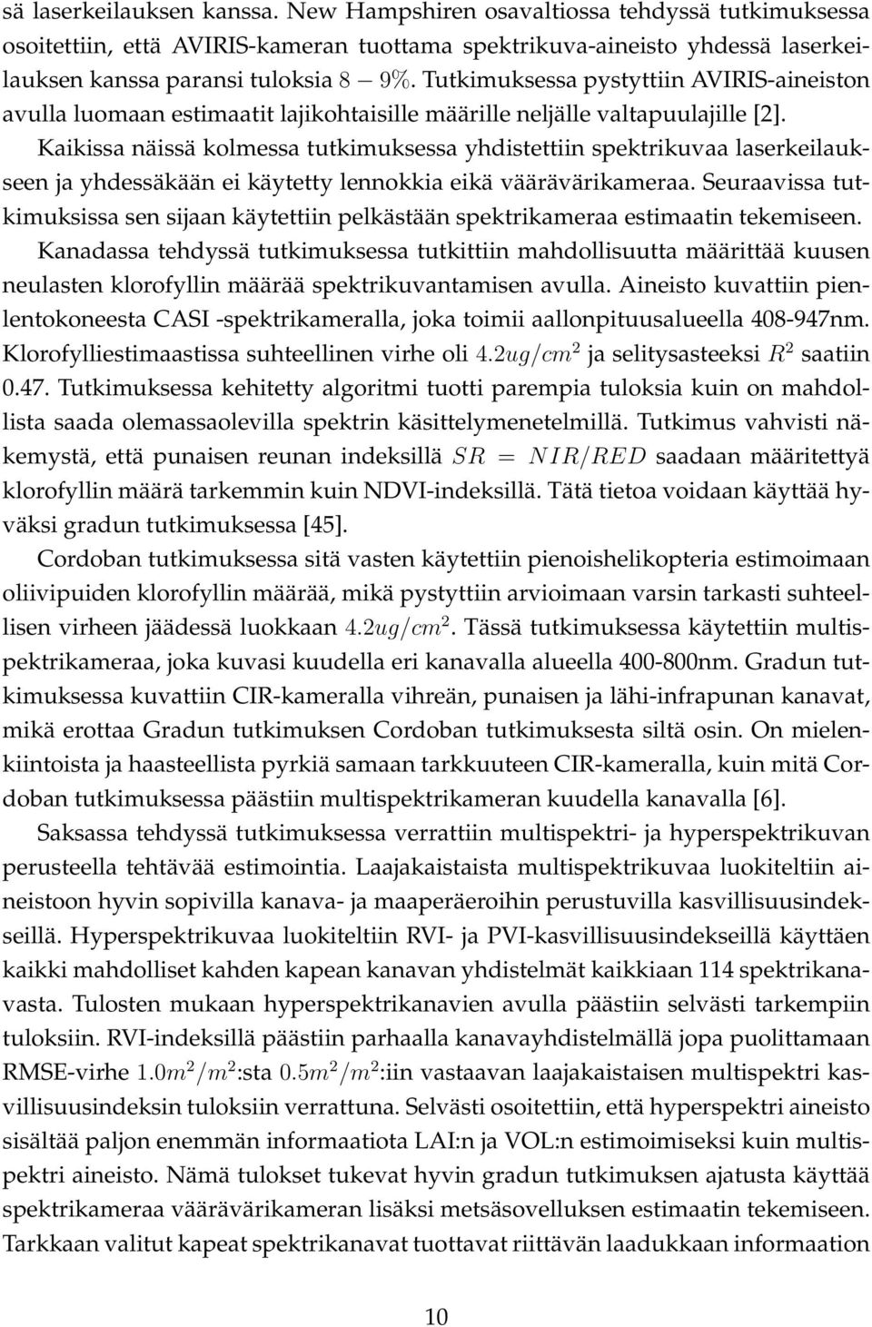 Kaikissa näissä kolmessa tutkimuksessa yhdistettiin spektrikuvaa laserkeilaukseen ja yhdessäkään ei käytetty lennokkia eikä väärävärikameraa.