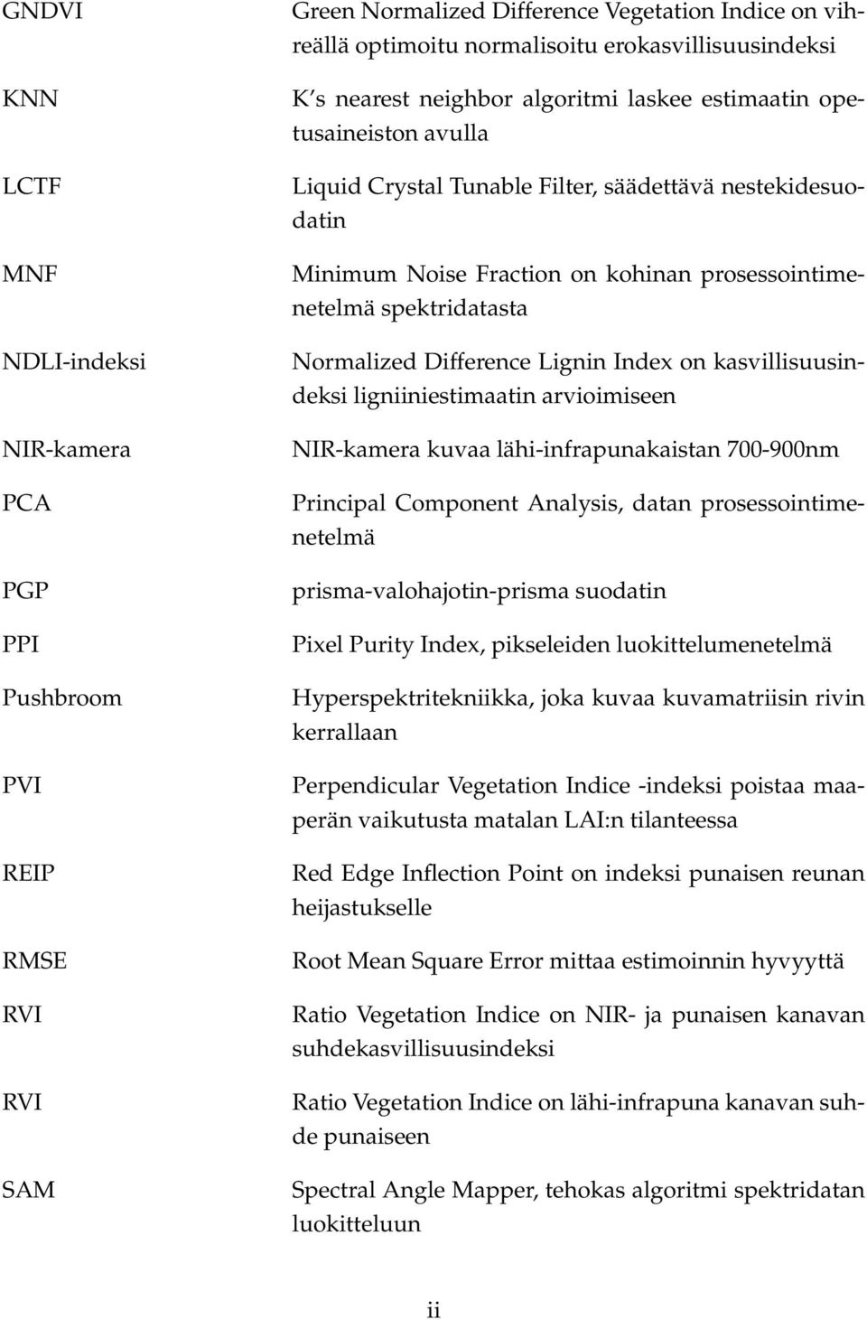 Normalized Difference Lignin Index on kasvillisuusindeksi ligniiniestimaatin arvioimiseen NIR-kamera kuvaa lähi-infrapunakaistan 700-900nm Principal Component Analysis, datan prosessointimenetelmä