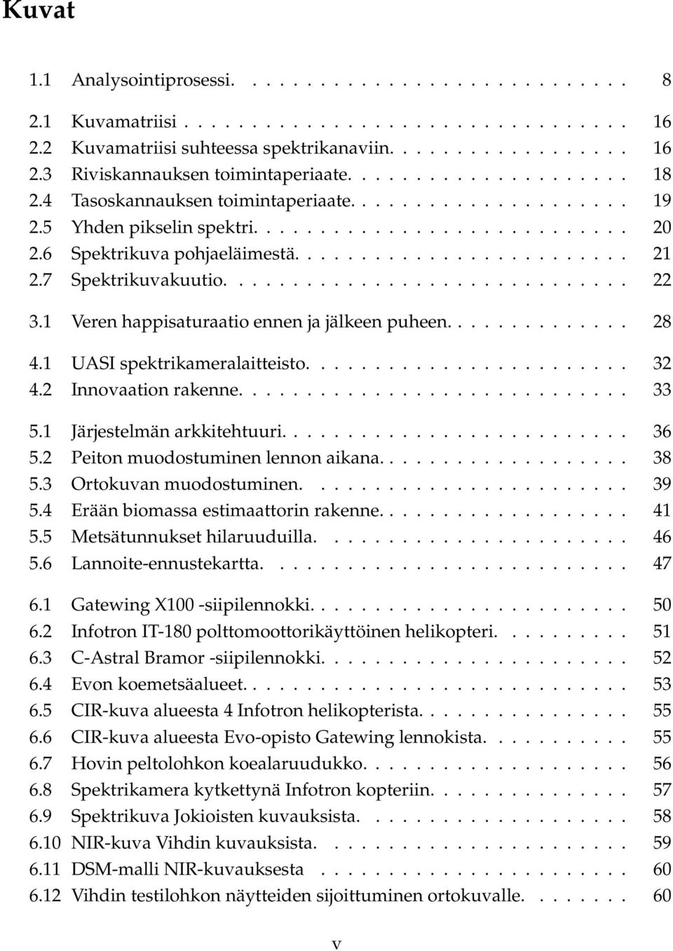 7 Spektrikuvakuutio.............................. 22 3.1 Veren happisaturaatio ennen ja jälkeen puheen.............. 28 4.1 UASI spektrikameralaitteisto........................ 32 4.