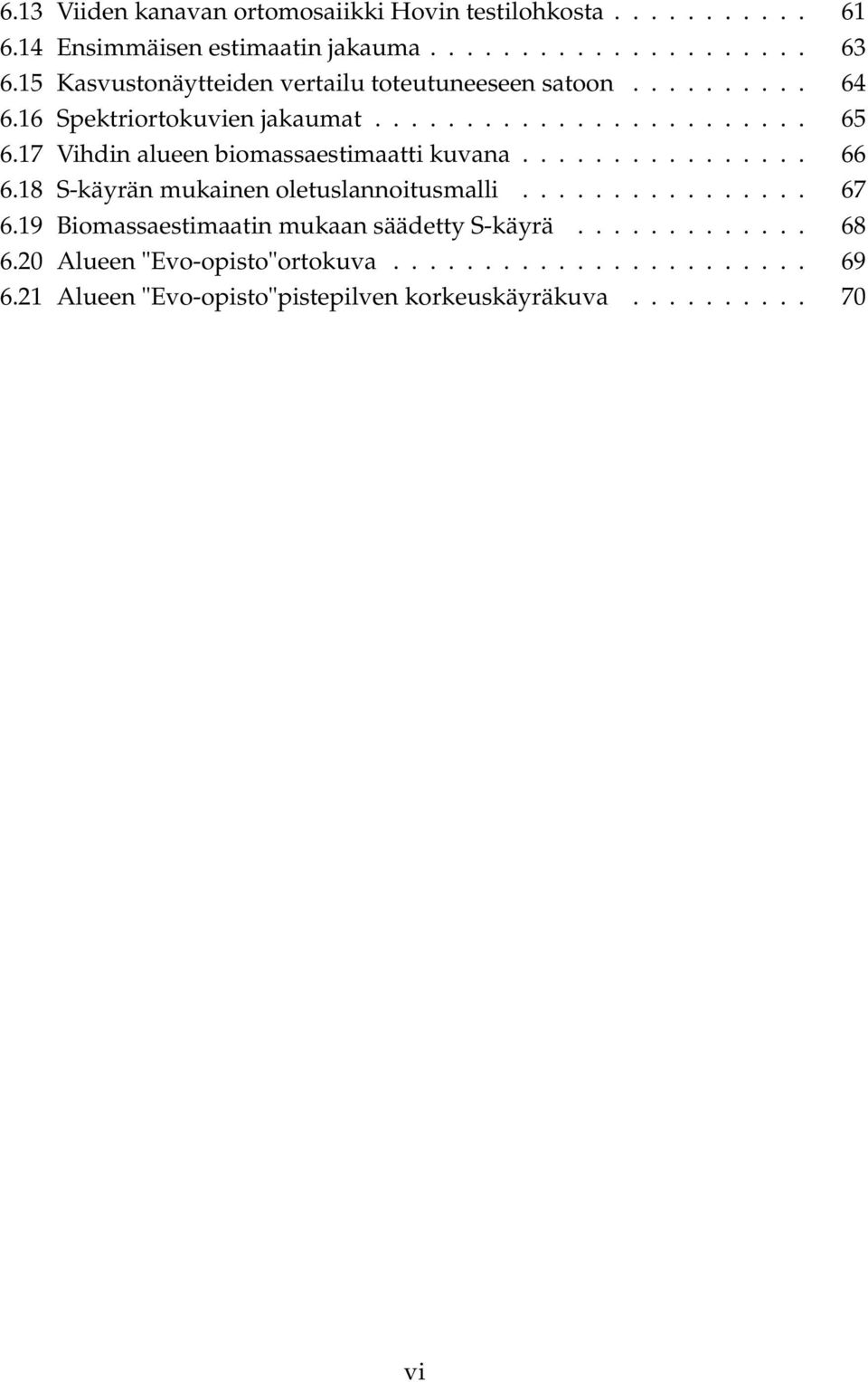 17 Vihdin alueen biomassaestimaatti kuvana................ 66 6.18 S-käyrän mukainen oletuslannoitusmalli................ 67 6.