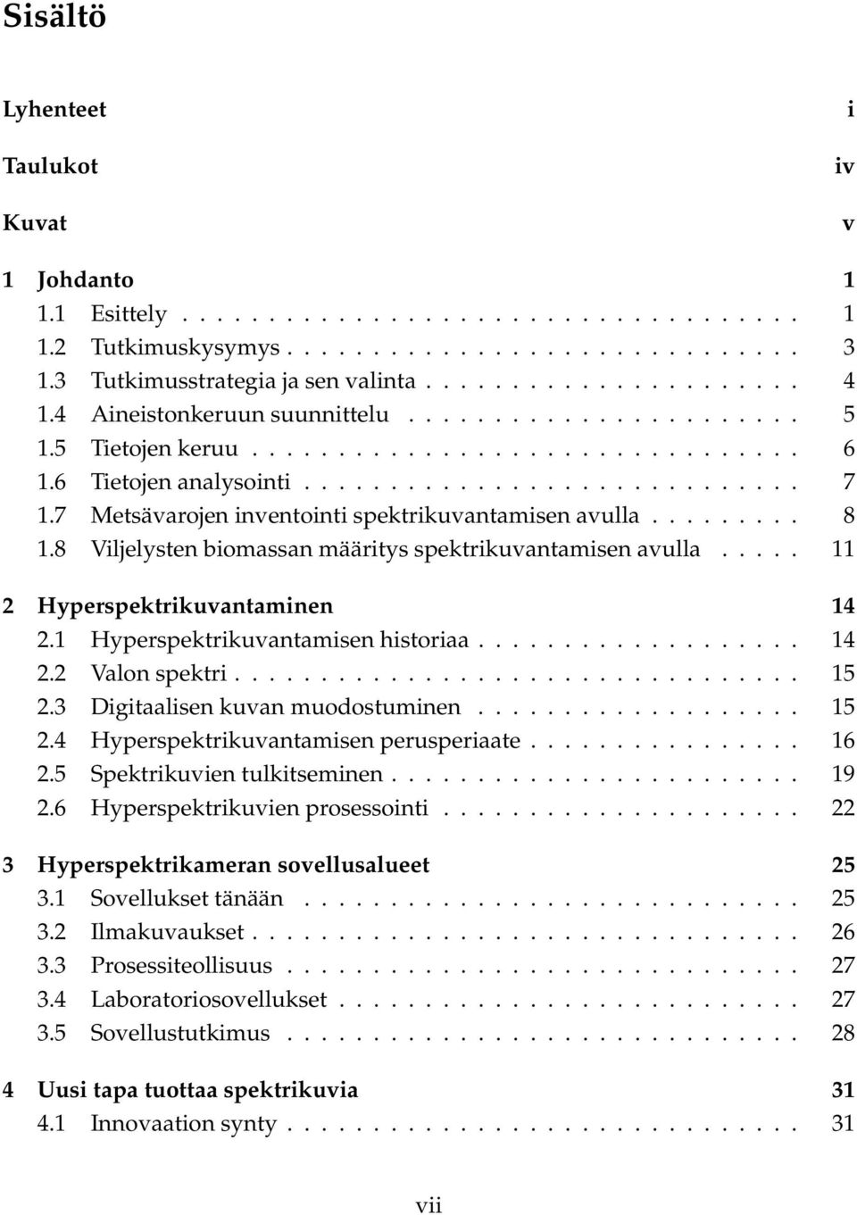 7 Metsävarojen inventointi spektrikuvantamisen avulla......... 8 1.8 Viljelysten biomassan määritys spektrikuvantamisen avulla..... 11 2 Hyperspektrikuvantaminen 14 2.