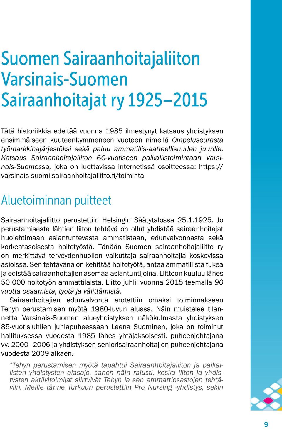 Katsaus Sairaanhoitajaliiton 60-vuotiseen paikallistoimintaan Varsinais-Suomessa, joka on luettavissa internetissä osoitteessa: https:// varsinais-suomi.sairaanhoitajaliitto.