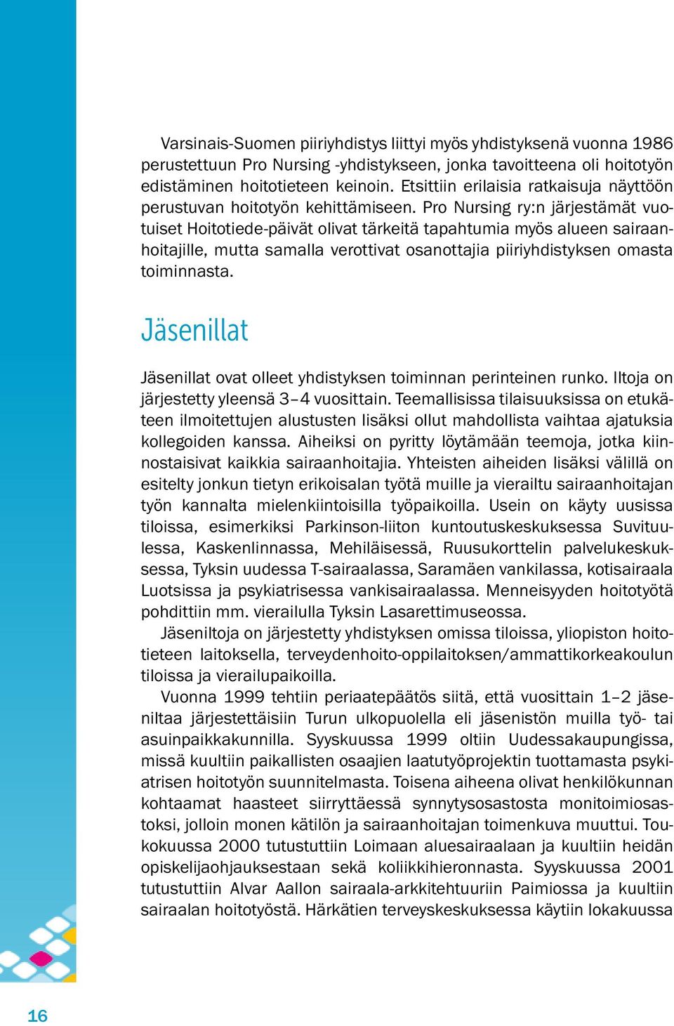 Pro Nursing ry:n järjestämät vuotuiset Hoitotiede-päivät olivat tärkeitä tapahtumia myös alueen sairaanhoitajille, mutta samalla verottivat osanottajia piiriyhdistyksen omasta toiminnasta.