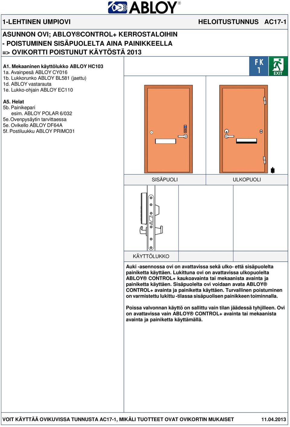 Postiluukku ABLOY PRIMO31 Auki -asennossa ovi on avattavissa sekä ulko- että sisäpuolelta painiketta käyttäen.