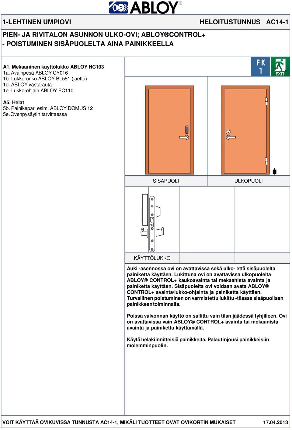 ABLOY DOMUS 12 Auki -asennossa ovi on avattavissa sekä ulko- että sisäpuolelta painiketta käyttäen.