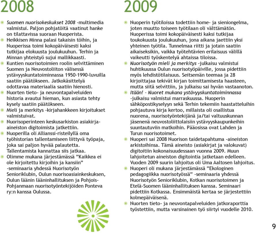 Kuntien nuorisotoimien roolin selvittäminen Suomen ja Neuvostoliiton välisessä ystävyyskuntatoiminnassa 1950 1990-luvuilla saatiin päätökseen. Jatkokäsittelyä odottavaa materiaalia saatiin hienosti.