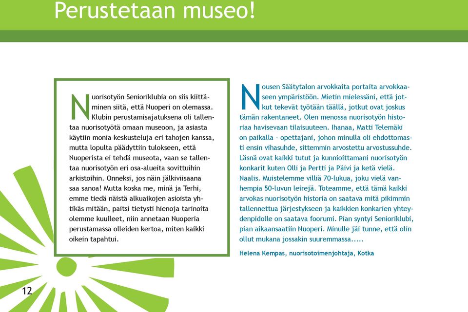 vaan se tallentaa nuorisotyön eri osa-alueita sovittuihin arkistoihin. Onneksi, jos näin jälkiviisaana saa sanoa!