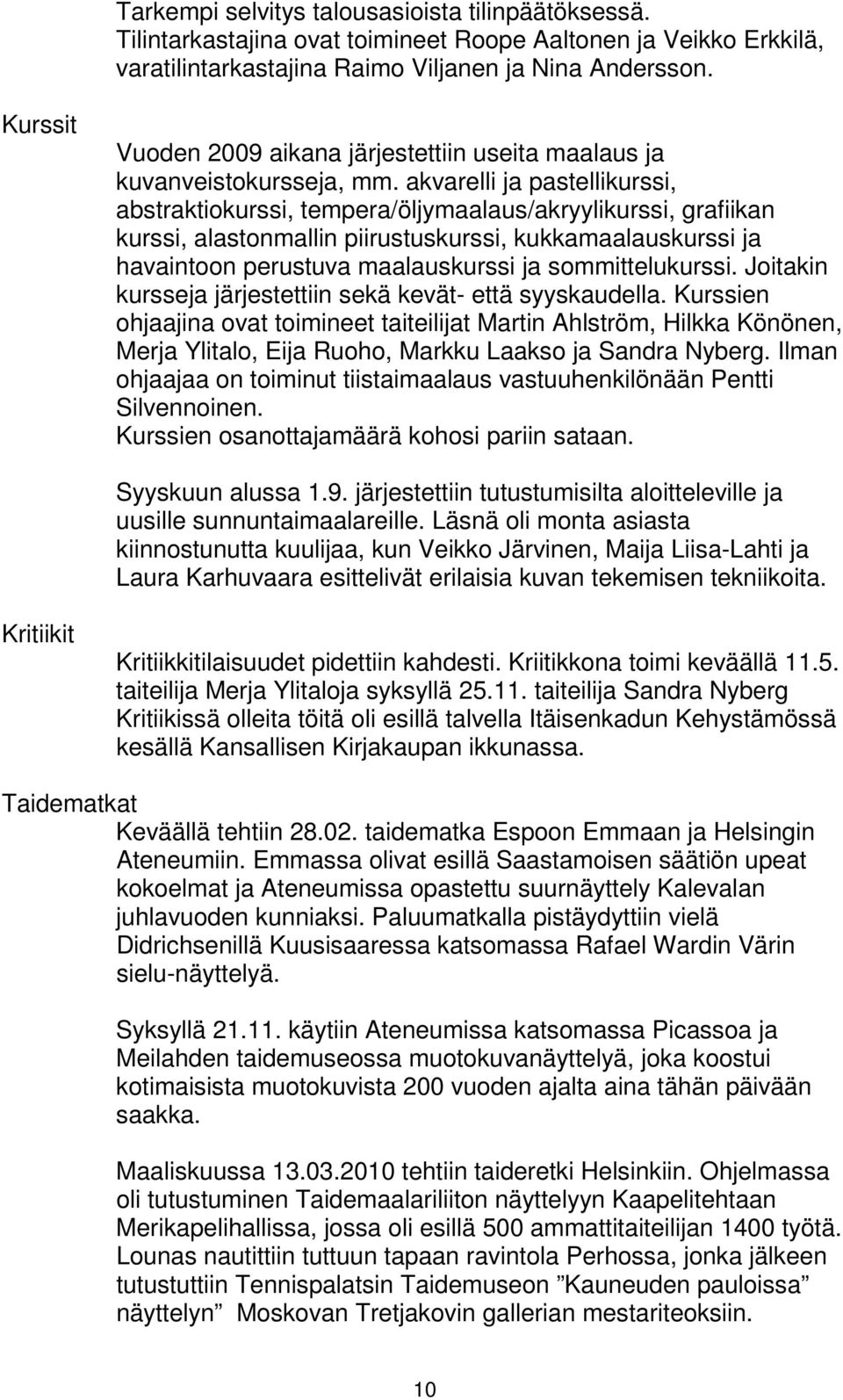 akvarelli ja pastellikurssi, abstraktiokurssi, tempera/öljymaalaus/akryylikurssi, grafiikan kurssi, alastonmallin piirustuskurssi, kukkamaalauskurssi ja havaintoon perustuva maalauskurssi ja