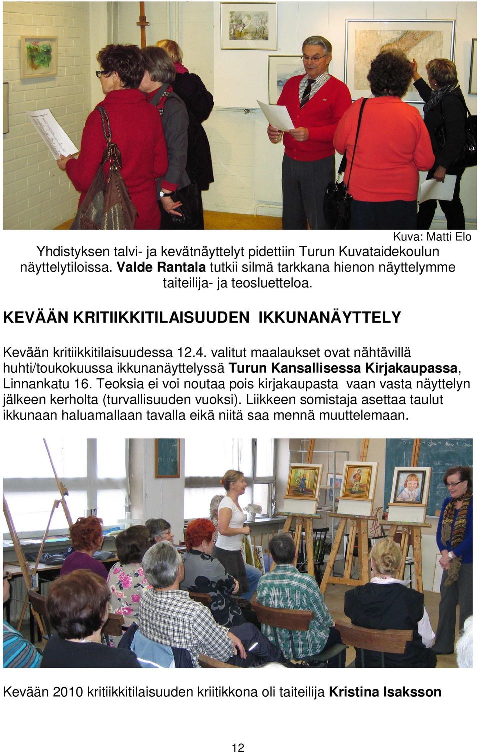 valitut maalaukset ovat nähtävillä huhti/toukokuussa ikkunanäyttelyssä Turun Kansallisessa Kirjakaupassa, Linnankatu 16.