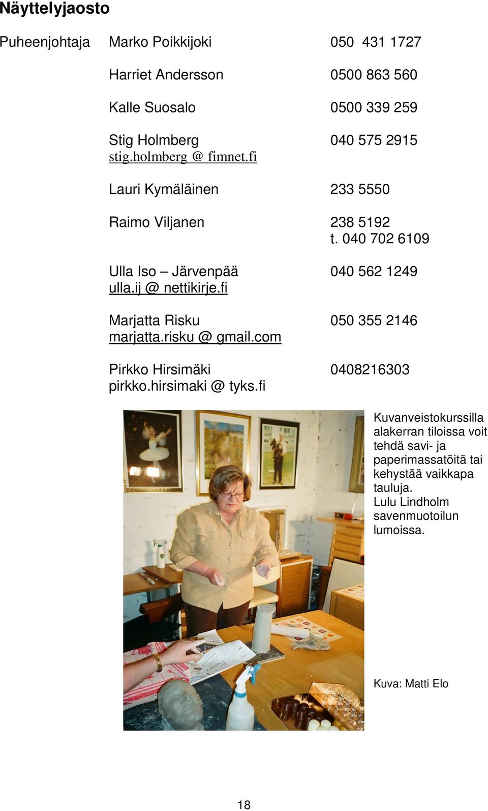 ij @ nettikirje.fi Marjatta Risku 050 355 2146 marjatta.risku @ gmail.com Pirkko Hirsimäki 0408216303 pirkko.hirsimaki @ tyks.