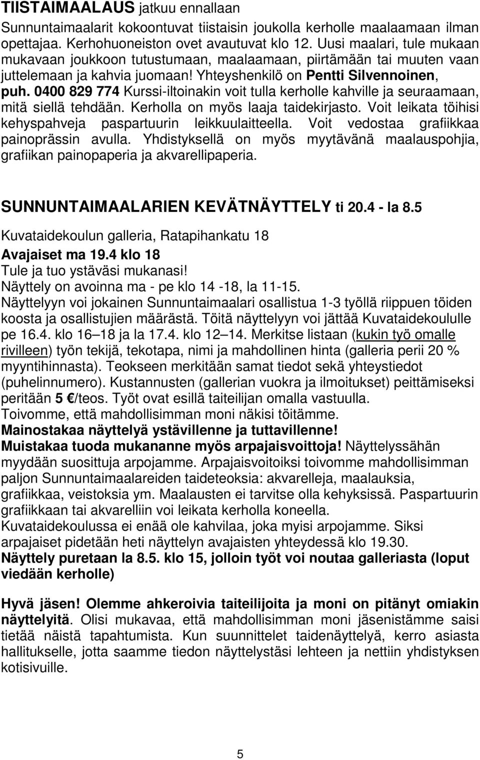 0400 829 774 Kurssi-iltoinakin voit tulla kerholle kahville ja seuraamaan, mitä siellä tehdään. Kerholla on myös laaja taidekirjasto. Voit leikata töihisi kehyspahveja paspartuurin leikkuulaitteella.