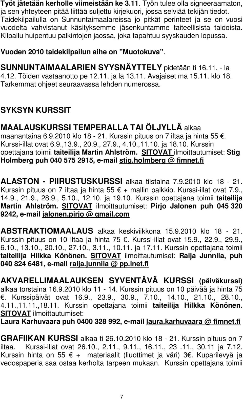 Kilpailu huipentuu palkintojen jaossa, joka tapahtuu syyskauden lopussa. Vuoden 2010 taidekilpailun aihe on Muotokuva. SUNNUNTAIMAALARIEN SYYSNÄYTTELY pidetään ti 16.11. - la 4.12.