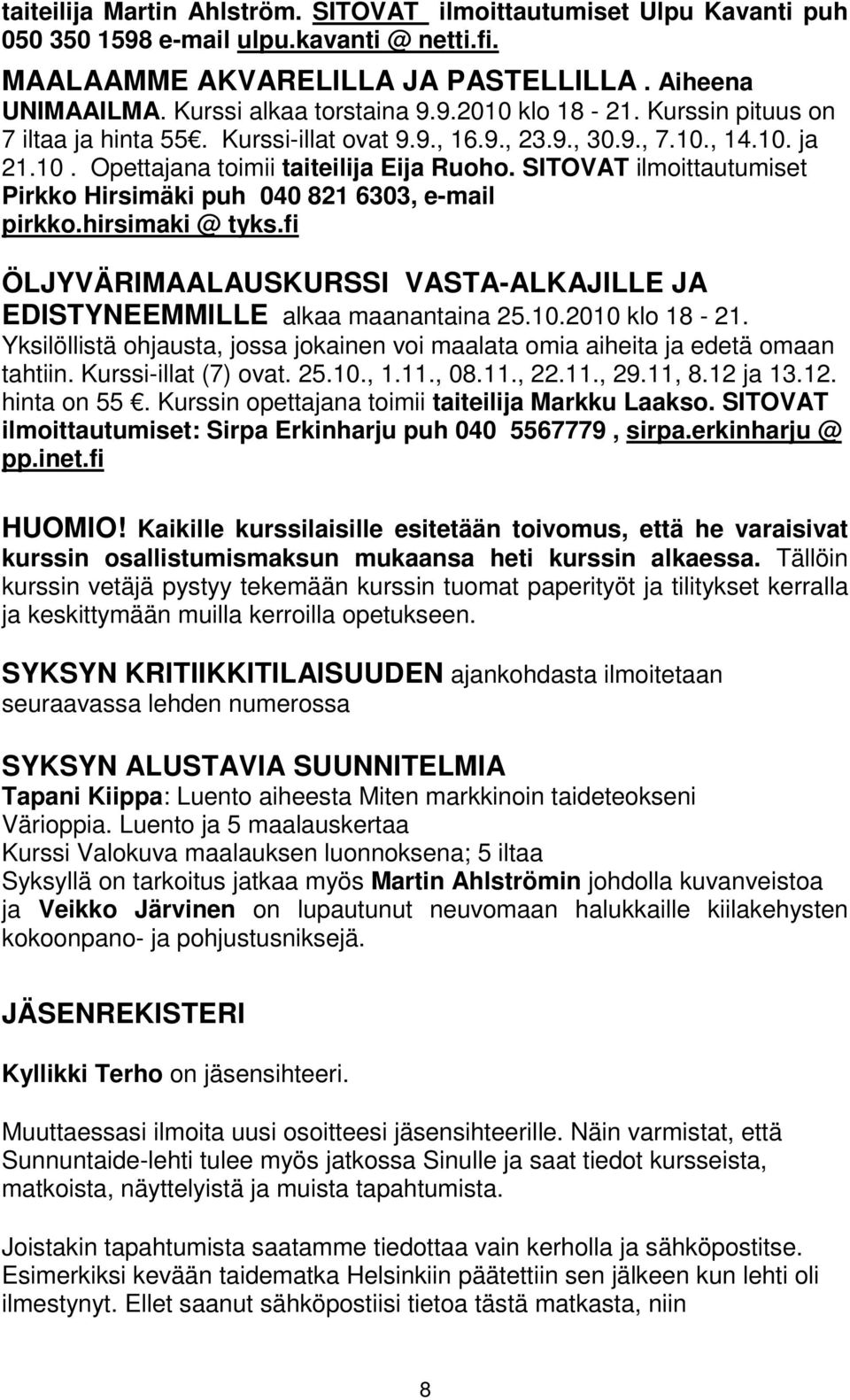 SITOVAT ilmoittautumiset Pirkko Hirsimäki puh 040 821 6303, e-mail pirkko.hirsimaki @ tyks.fi ÖLJYVÄRIMAALAUSKURSSI VASTA-ALKAJILLE JA EDISTYNEEMMILLE alkaa maanantaina 25.10.2010 klo 18-21.