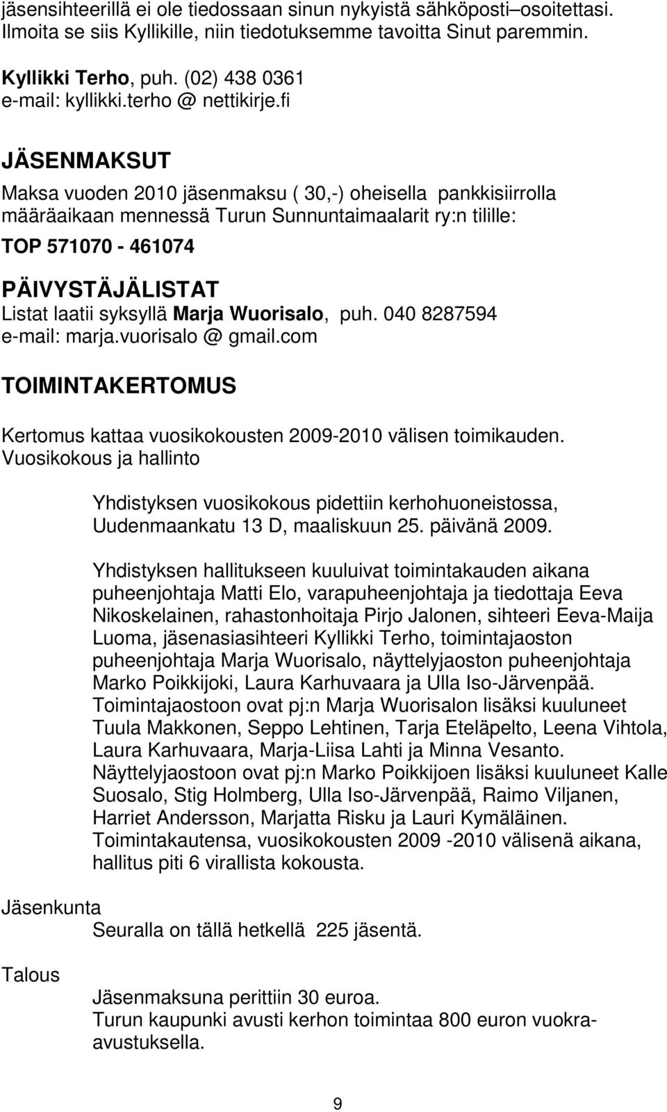 fi JÄSENMAKSUT Maksa vuoden 2010 jäsenmaksu ( 30,-) oheisella pankkisiirrolla määräaikaan mennessä Turun Sunnuntaimaalarit ry:n tilille: TOP 571070-461074 PÄIVYSTÄJÄLISTAT Listat laatii syksyllä