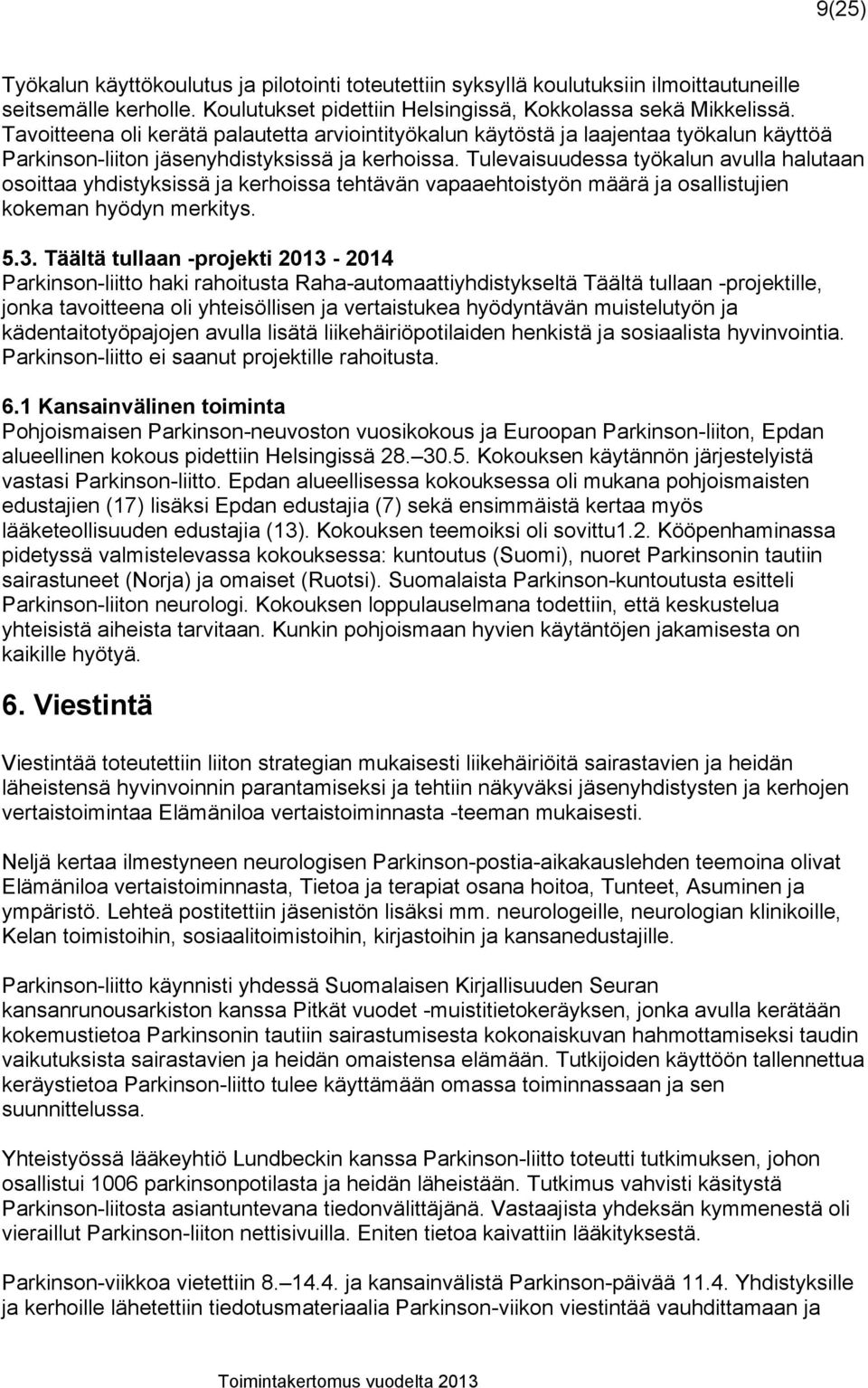 Tulevaisuudessa työkalun avulla halutaan osoittaa yhdistyksissä ja kerhoissa tehtävän vapaaehtoistyön määrä ja osallistujien kokeman hyödyn merkitys. 5.3.