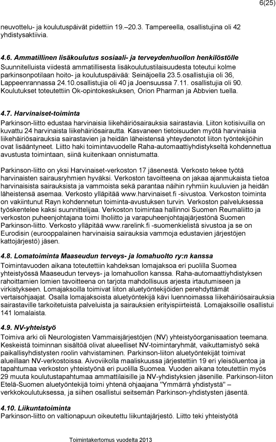 osallistujia oli 40 ja Joensuussa 7.11. osallistujia oli 90. Koulutukset toteutettiin Ok-opintokeskuksen, Orion Pharman ja Abbvien tuella. 4.7. Harvinaiset-toiminta Parkinson-liitto edustaa harvinaisia liikehäiriösairauksia sairastavia.