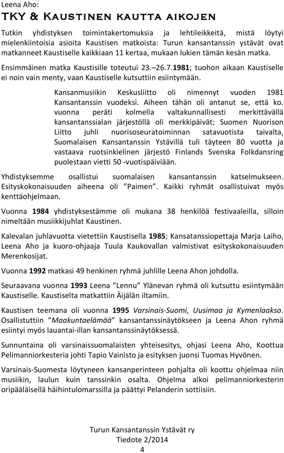 1981; tuohon aikaan Kaustiselle ei noin vain menty, vaan Kaustiselle kutsuttiin esiintymään. Kansanmusiikin Keskusliitto oli nimennyt vuoden 1981 Kansantanssin vuodeksi.