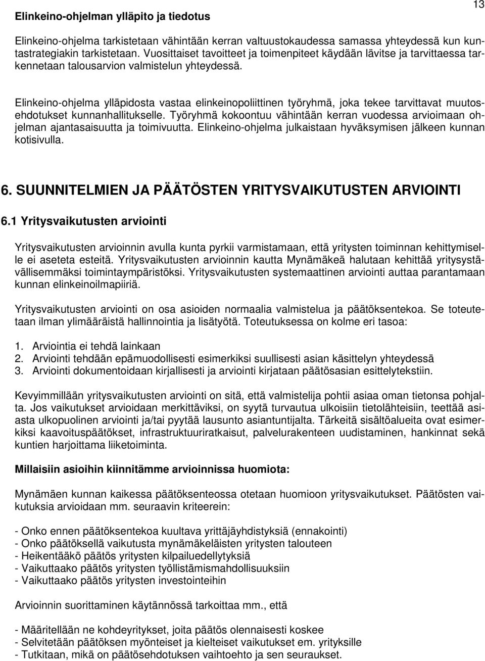 Elinkeino-ohjelma ylläpidosta vastaa elinkeinopoliittinen työryhmä, joka tekee tarvittavat muutosehdotukset kunnanhallitukselle.