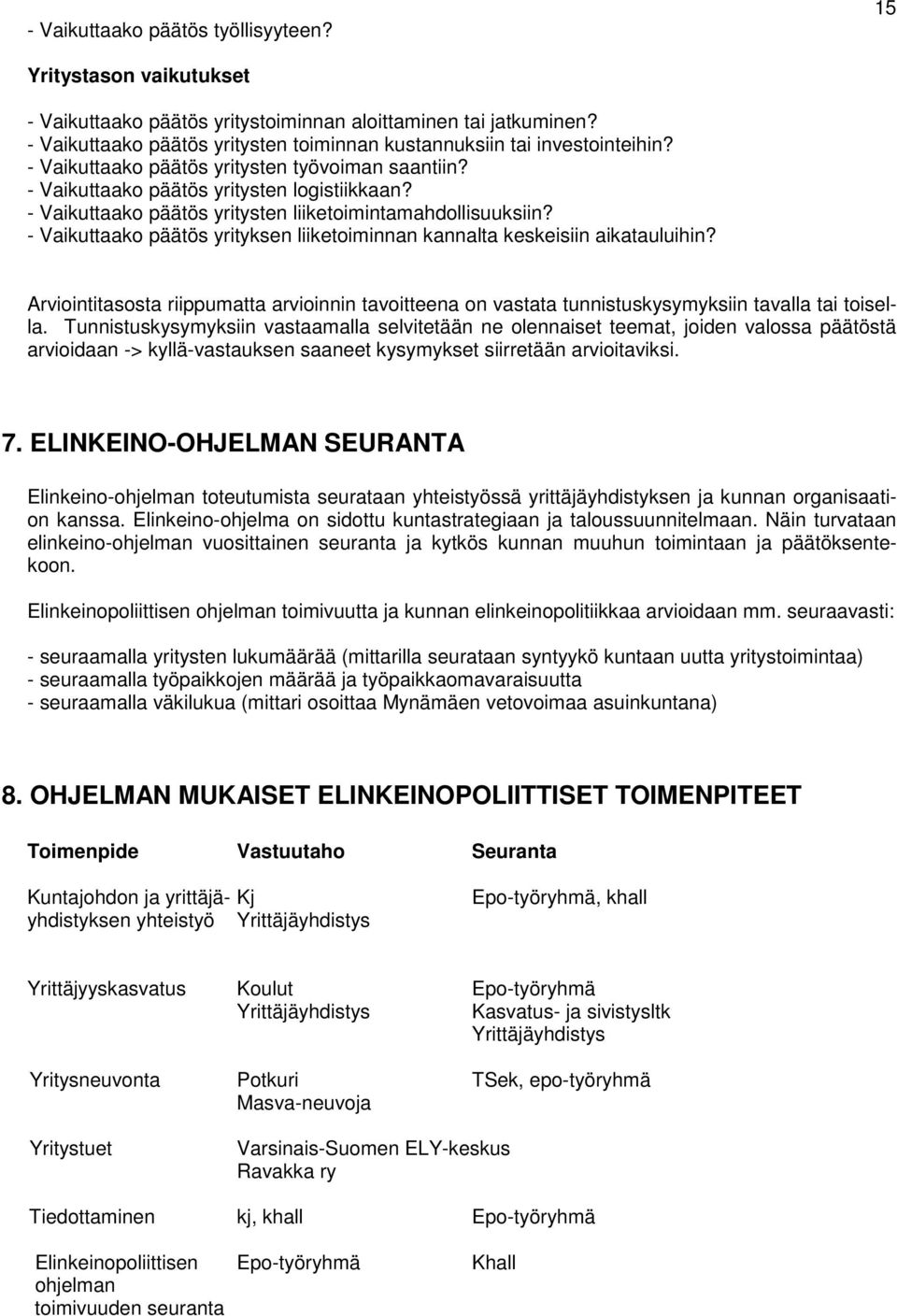 - Vaikuttaako päätös yritysten liiketoimintamahdollisuuksiin? - Vaikuttaako päätös yrityksen liiketoiminnan kannalta keskeisiin aikatauluihin?