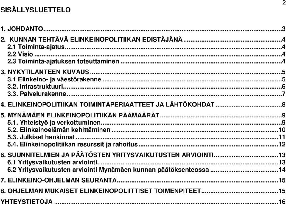 ..9 5.2. Elinkeinoelämän kehittäminen...10 5.3. Julkiset hankinnat...11 5.4. Elinkeinopolitiikan resurssit ja rahoitus...12 6. SUUNNITELMIEN JA PÄÄTÖSTEN YRITYSVAIKUTUSTEN ARVIOINTI...13 6.