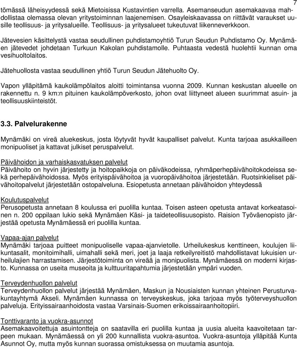 Jätevesien käsittelystä vastaa seudullinen puhdistamoyhtiö Turun Seudun Puhdistamo Oy. Mynämäen jätevedet johdetaan Turkuun Kakolan puhdistamolle.