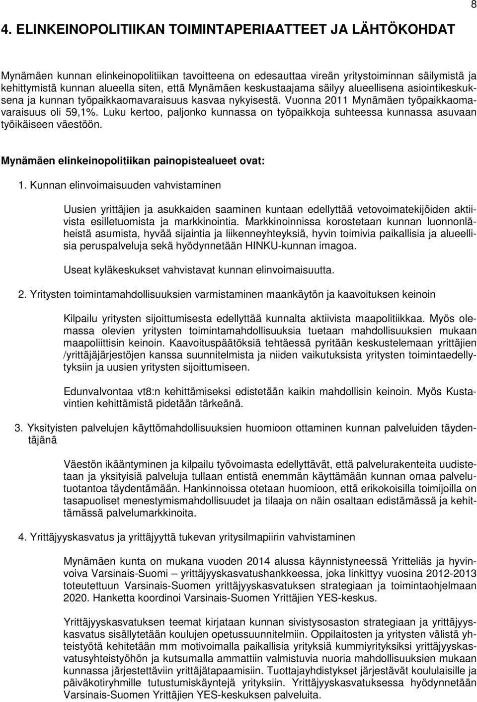 Luku kertoo, paljonko kunnassa on työpaikkoja suhteessa kunnassa asuvaan työikäiseen väestöön. Mynämäen elinkeinopolitiikan painopistealueet ovat: 1.