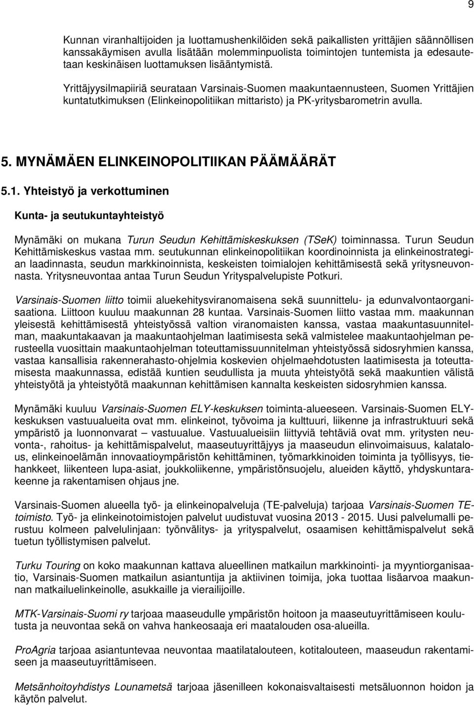 MYNÄMÄEN ELINKEINOPOLITIIKAN PÄÄMÄÄRÄT 5.1. Yhteistyö ja verkottuminen Kunta- ja seutukuntayhteistyö Mynämäki on mukana Turun Seudun Kehittämiskeskuksen (TSeK) toiminnassa.