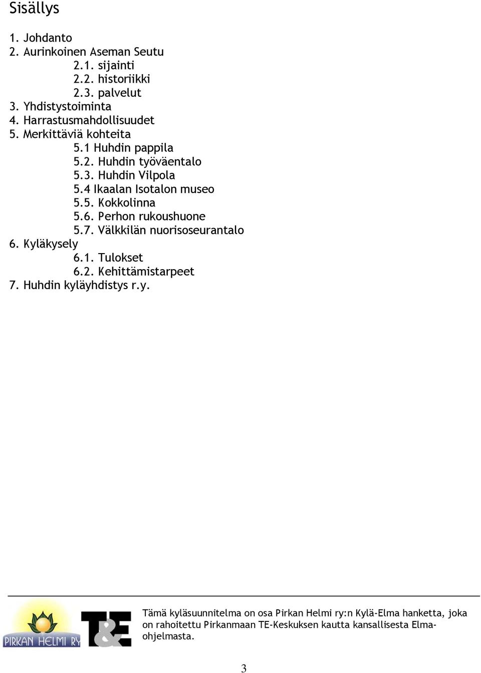 4 Ikaalan Isotalon museo 5.5. Kokkolinna 5.6. Perhon rukoushuone 5.7. Välkkilän nuorisoseurantalo 6. Kyläkysely 6.1. Tulokset 6.2.