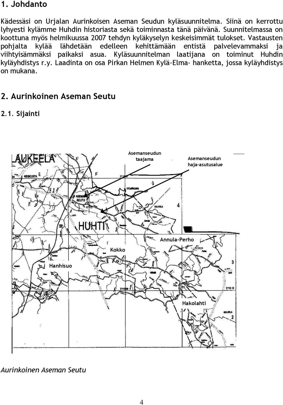 Vastausten pohjalta kylää lähdetään edelleen kehittämään entistä palvelevammaksi ja viihtyisämmäksi paikaksi asua.