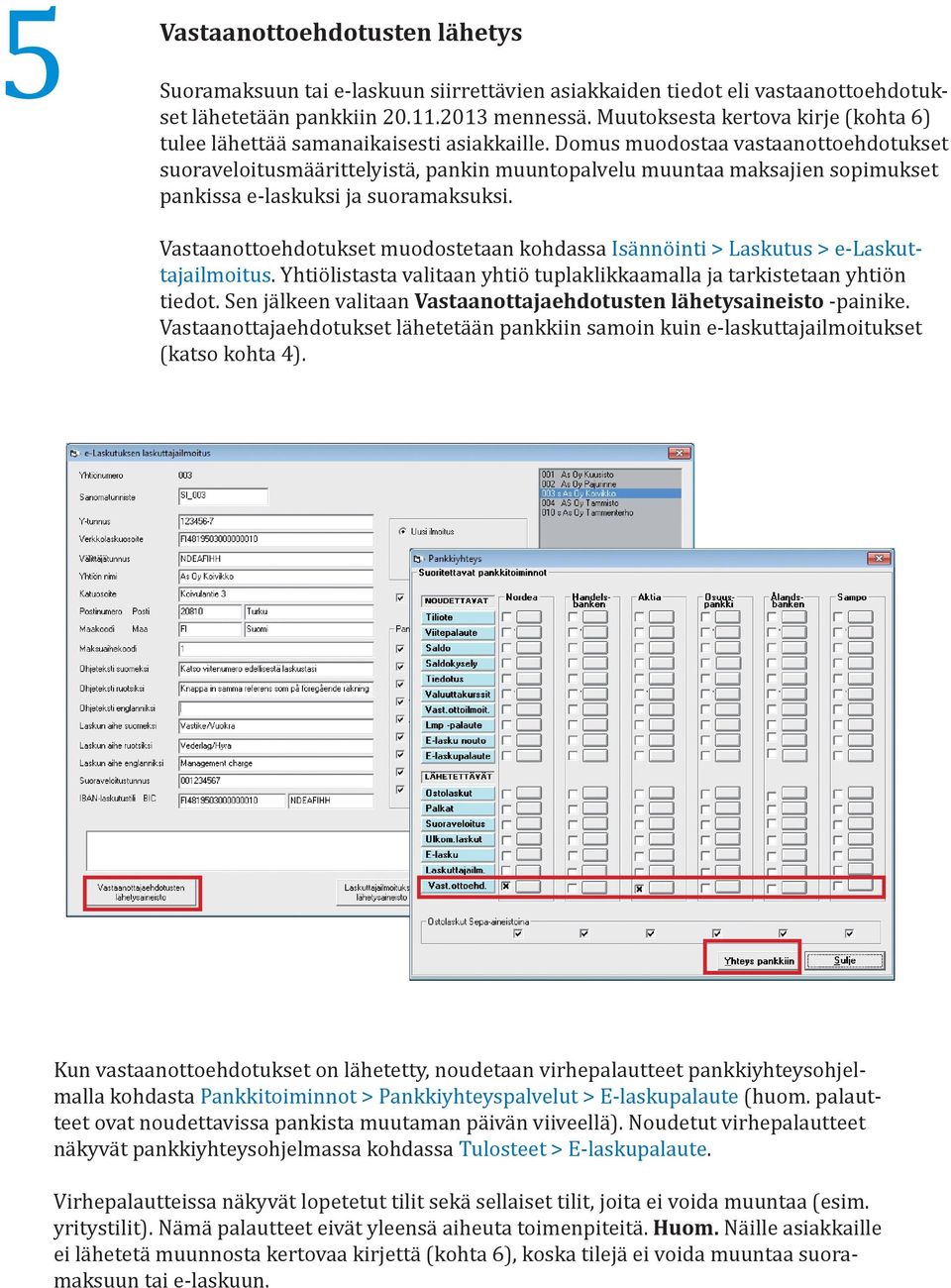 Domus muodostaa vastaanottoehdotukset suoraveloitusmäärittelyistä, pankin muuntopalvelu muuntaa maksajien sopimukset pankissa e-laskuksi ja suoramaksuksi.