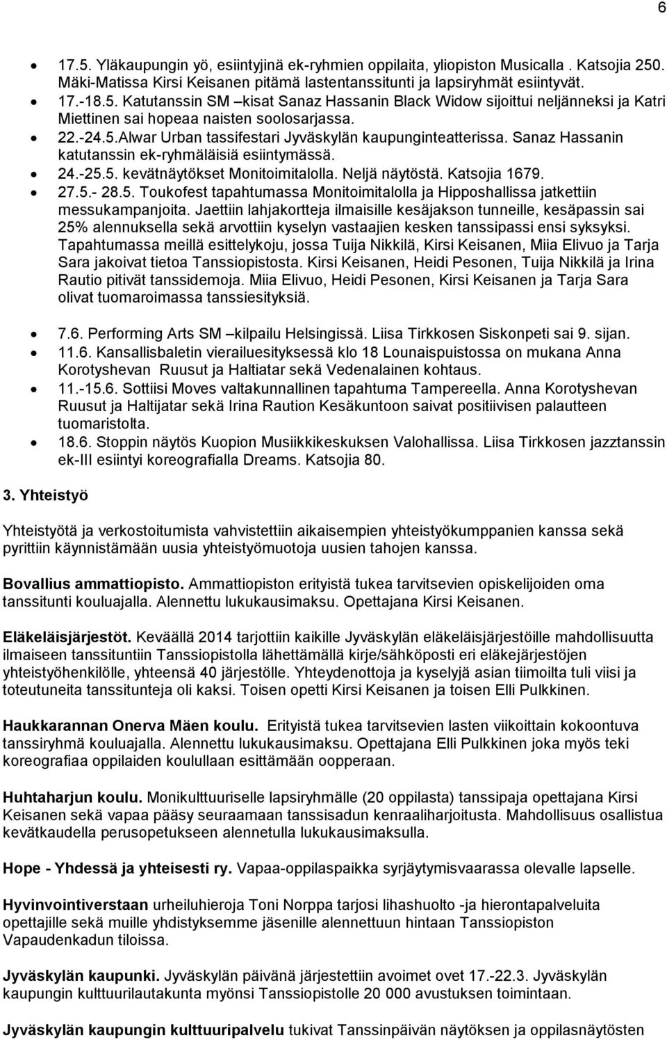 5.- 28.5. Toukofest tapahtumassa Monitoimitalolla ja Hipposhallissa jatkettiin messukampanjoita.