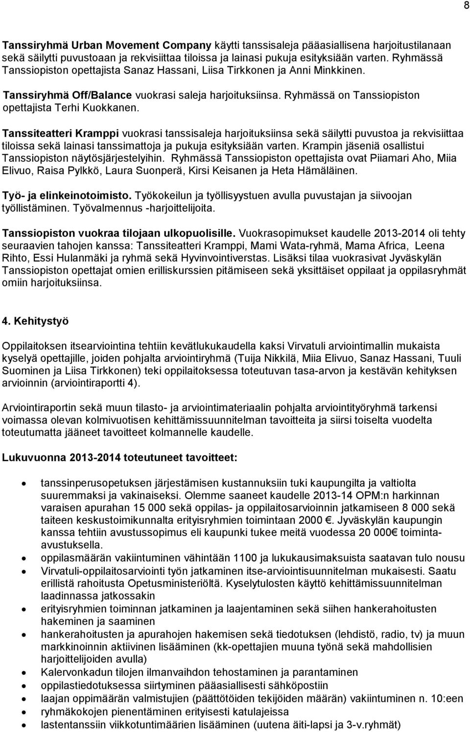 Tanssiteatteri Kramppi vuokrasi tanssisaleja harjoituksiinsa sekä säilytti puvustoa ja rekvisiittaa tiloissa sekä lainasi tanssimattoja ja pukuja esityksiään varten.