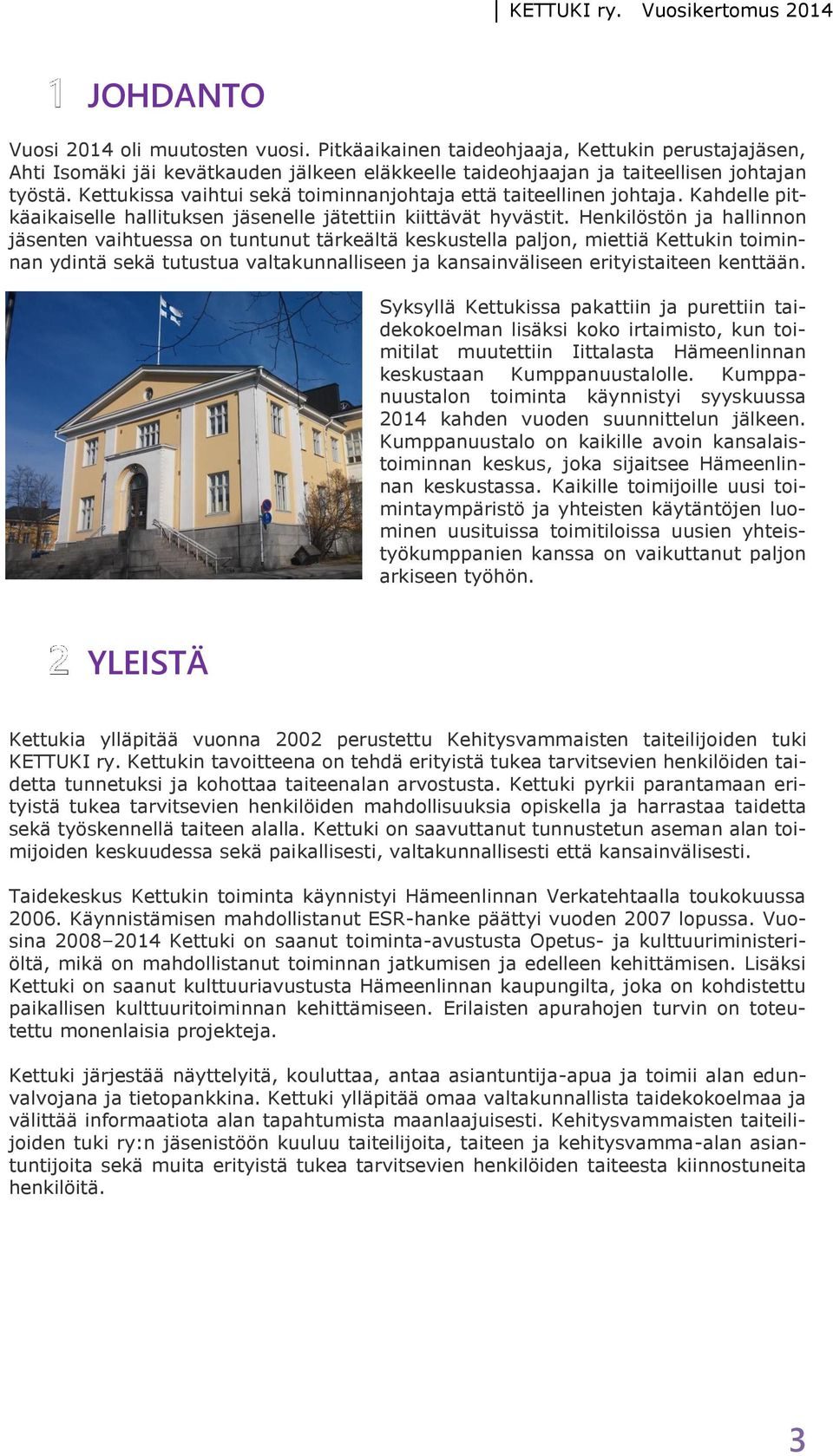 Henkilöstön ja hallinnon jäsenten vaihtuessa on tuntunut tärkeältä keskustella paljon, miettiä Kettukin toiminnan ydintä sekä tutustua valtakunnalliseen ja kansainväliseen erityistaiteen kenttään.