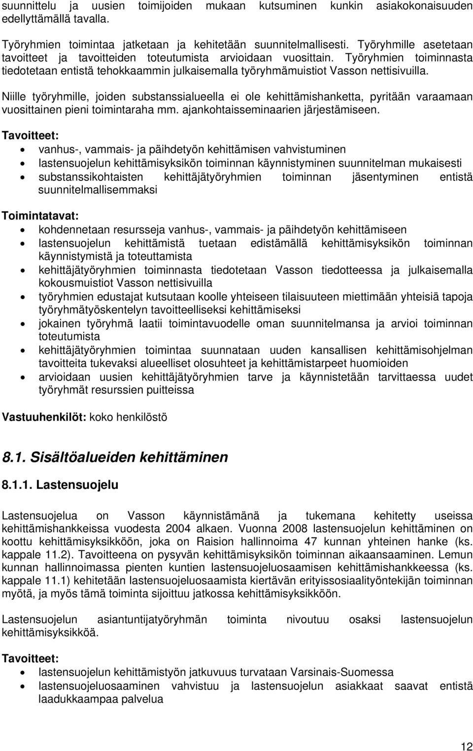 Niille työryhmille, joiden substanssialueella ei ole kehittämishanketta, pyritään varaamaan vuosittainen pieni toimintaraha mm. ajankohtaisseminaarien järjestämiseen.